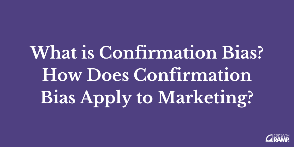 What is Confirmation Bias? How Does It Apply to Marketing? (2021)